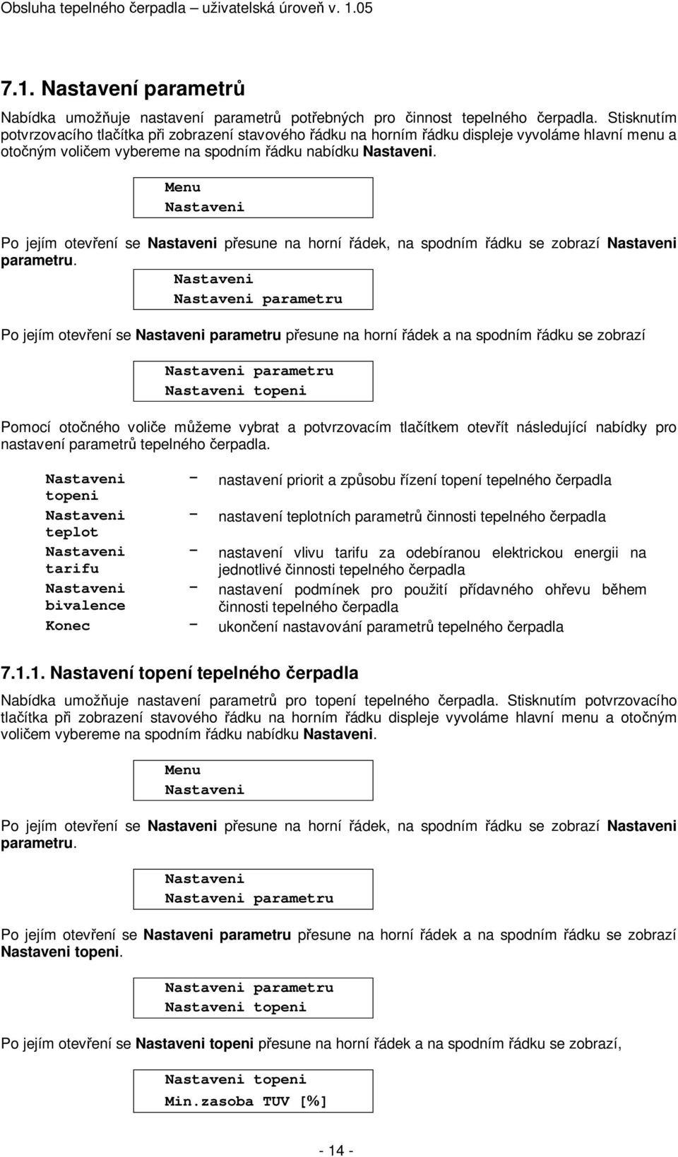 Menu Po jejím otev ení se p esune na horní ádek, na spodním ádku se zobrazí parametru.