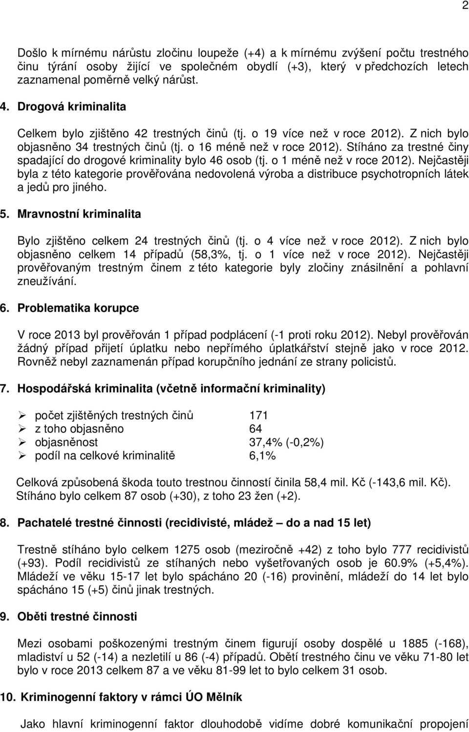 Stíháno za trestné činy spadající do drogové kriminality bylo 46 osob (tj. o 1 méně než v roce 2012).