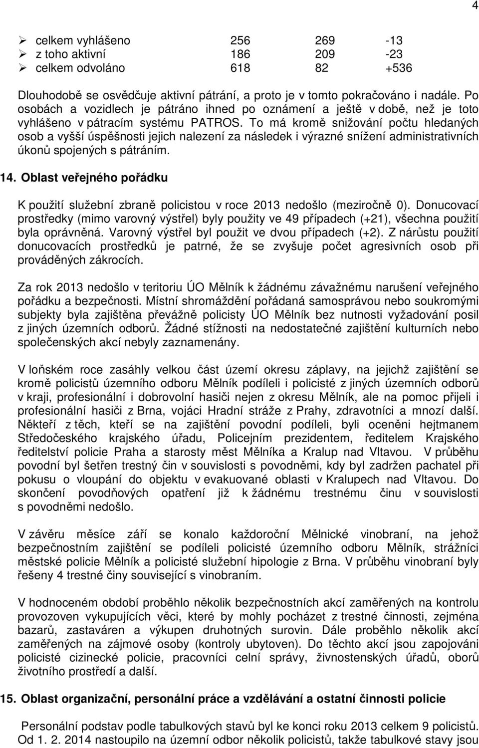 To má kromě snižování počtu hledaných osob a vyšší úspěšnosti jejich nalezení za následek i výrazné snížení administrativních úkonů spojených s pátráním. 14.