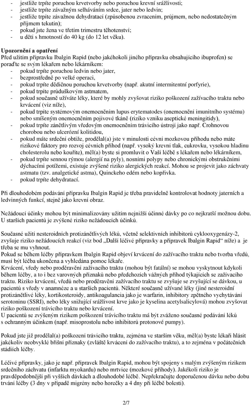 Upozornění a opatření Před užitím přípravku Ibalgin Rapid (nebo jakéhokoli jiného přípravku obsahujícího ibuprofen) se poraďte se svým lékařem nebo lékárníkem: - pokud trpíte poruchou ledvin nebo