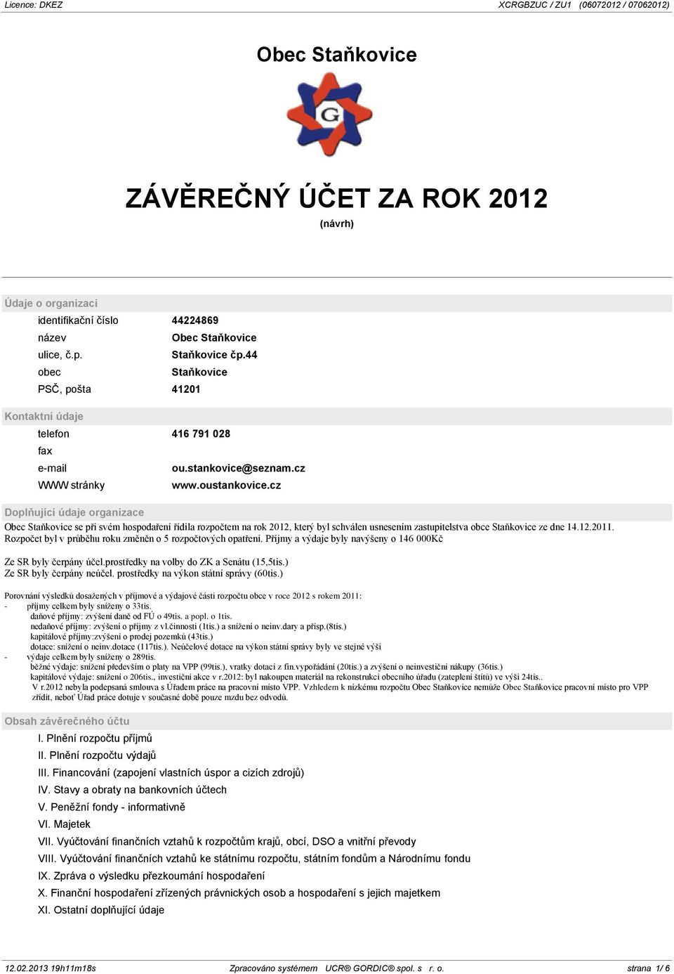 cz Doplňující údaje organizace Obec Staňkovice se při svém hospodaření řídila rozpočtem na rok 2012, který byl schválen usnesením zastupitelstva obce Staňkovice ze dne 14.12.2011.