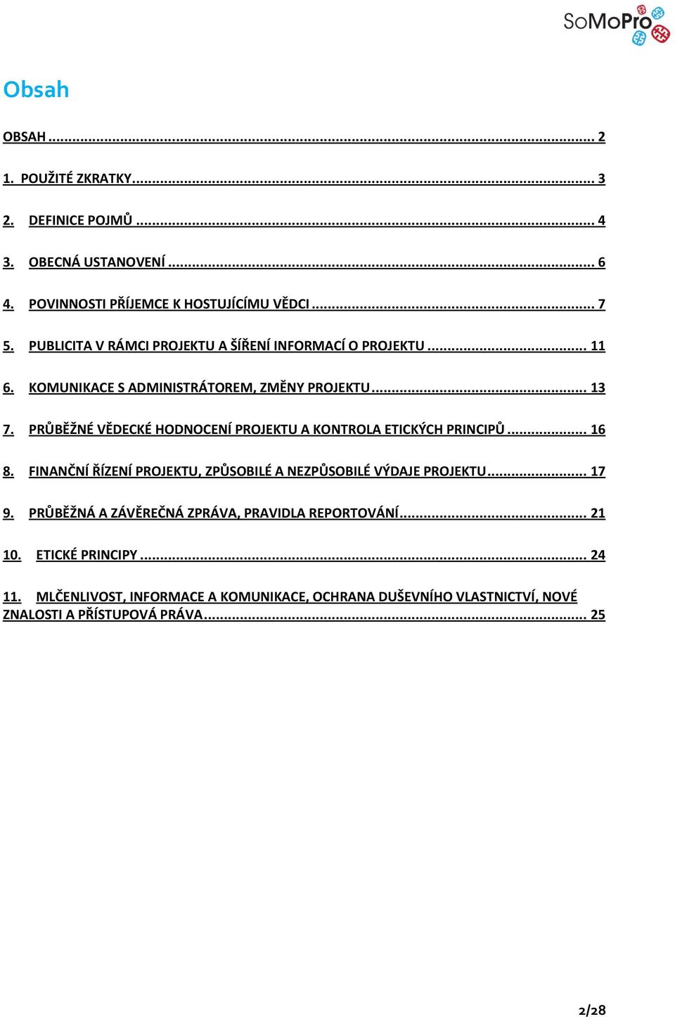 PRŮBĚŽNÉ VĚDECKÉ HODNOCENÍ PROJEKTU A KONTROLA ETICKÝCH PRINCIPŮ... 16 8. FINANČNÍ ŘÍZENÍ PROJEKTU, ZPŮSOBILÉ A NEZPŮSOBILÉ VÝDAJE PROJEKTU... 17 9.