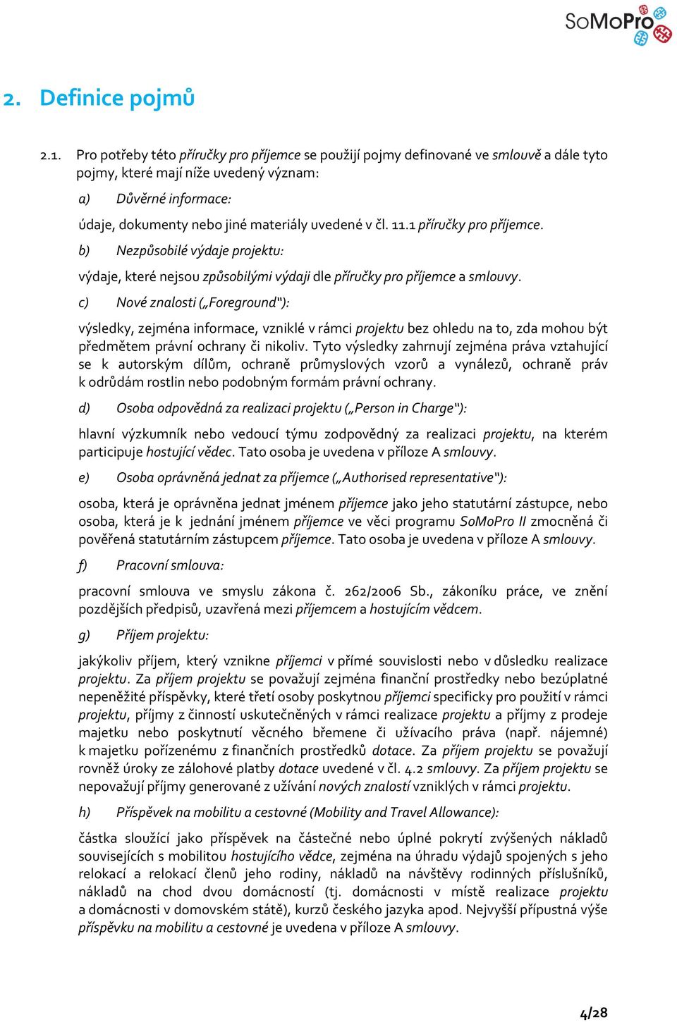 čl. 11.1 příručky pro příjemce. b) Nezpůsobilé výdaje projektu: výdaje, které nejsou způsobilými výdaji dle příručky pro příjemce a smlouvy.