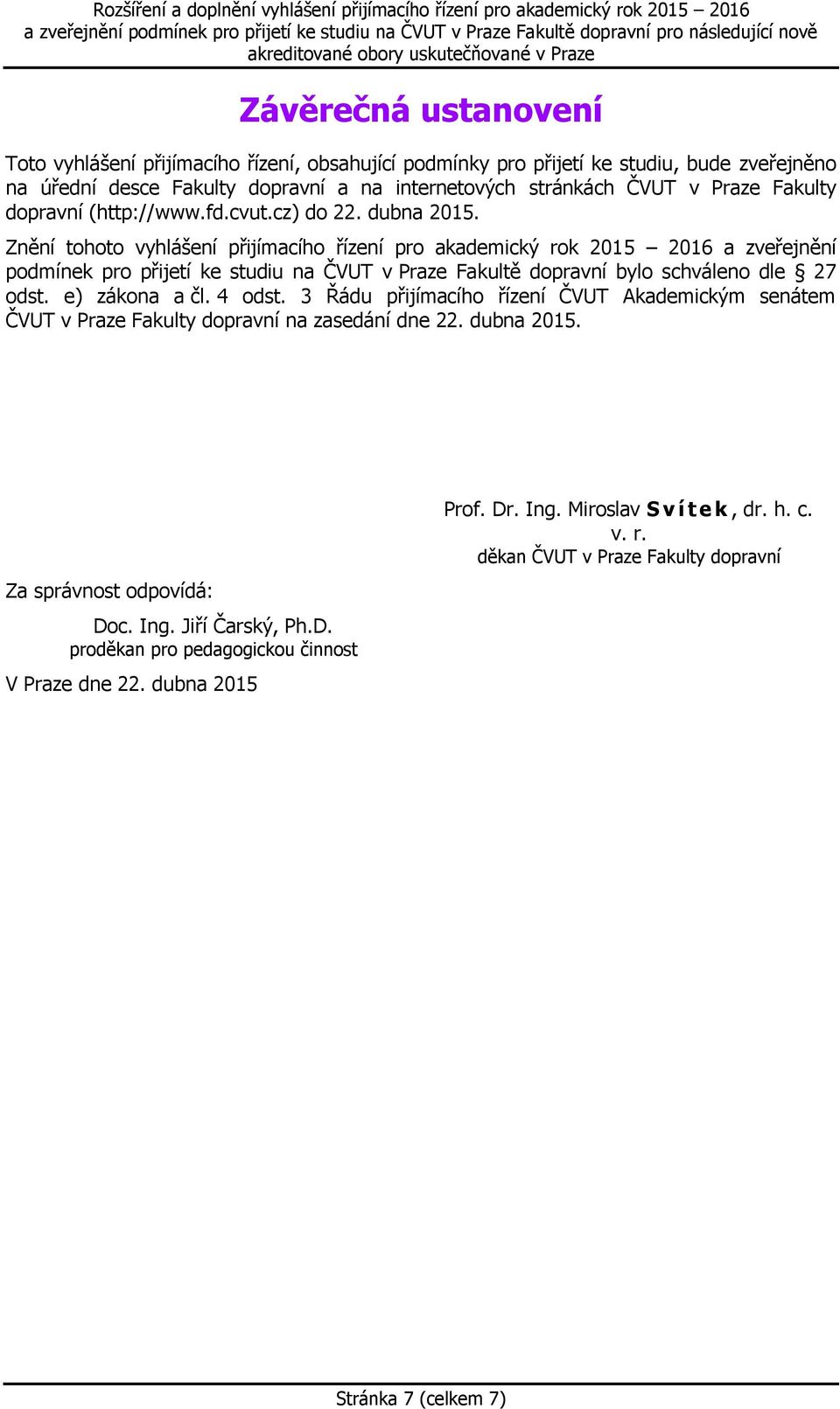 Znění tohoto vyhlášení přijímacího řízení pro akademický rok 2015 2016 a zveřejnění podmínek pro přijetí ke studiu na ČVUT v Praze Fakultě dopravní bylo schváleno dle 27 odst. e) zákona a čl.