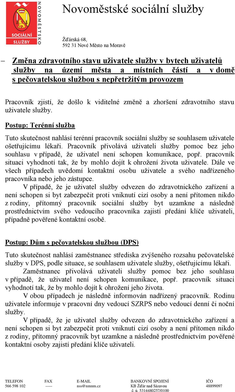 Pracovník přivolává uživateli služby pomoc bez jeho souhlasu v případě, že uživatel není schopen komunikace, popř. pracovník situaci vyhodnotí tak, že by mohlo dojít k ohrožení života uživatele.