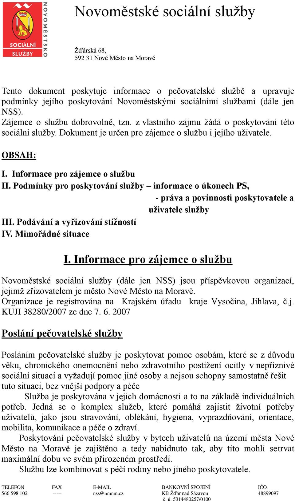 Podmínky pro poskytování služby informace o úkonech PS, - práva a povinnosti poskytovatele a uživatele služby III. Podávání a vyřizování stížností IV. Mimořádné situace I.