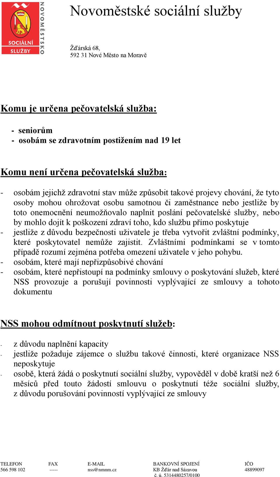 přímo poskytuje - jestliže z důvodu bezpečnosti uživatele je třeba vytvořit zvláštní podmínky, které poskytovatel nemůže zajistit.