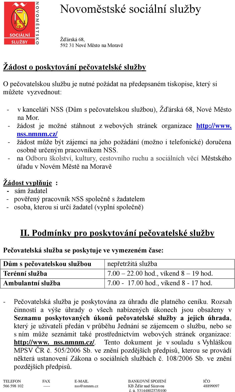 - na Odboru školství, kultury, cestovního ruchu a sociálních věcí Městského úřadu v Novém Městě na Moravě Žádost vyplňuje : - sám žadatel - pověřený pracovník NSS společně s žadatelem - osoba, kterou