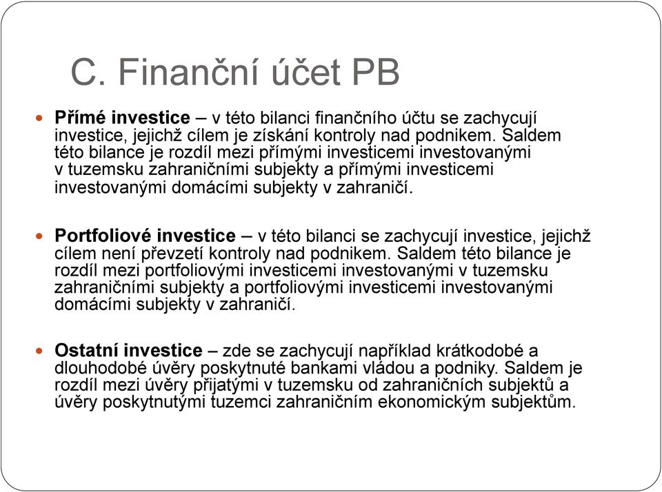 Portfoliové investice v této bilanci se zachycují investice, jejichž cílem není převzetí kontroly nad podnikem.