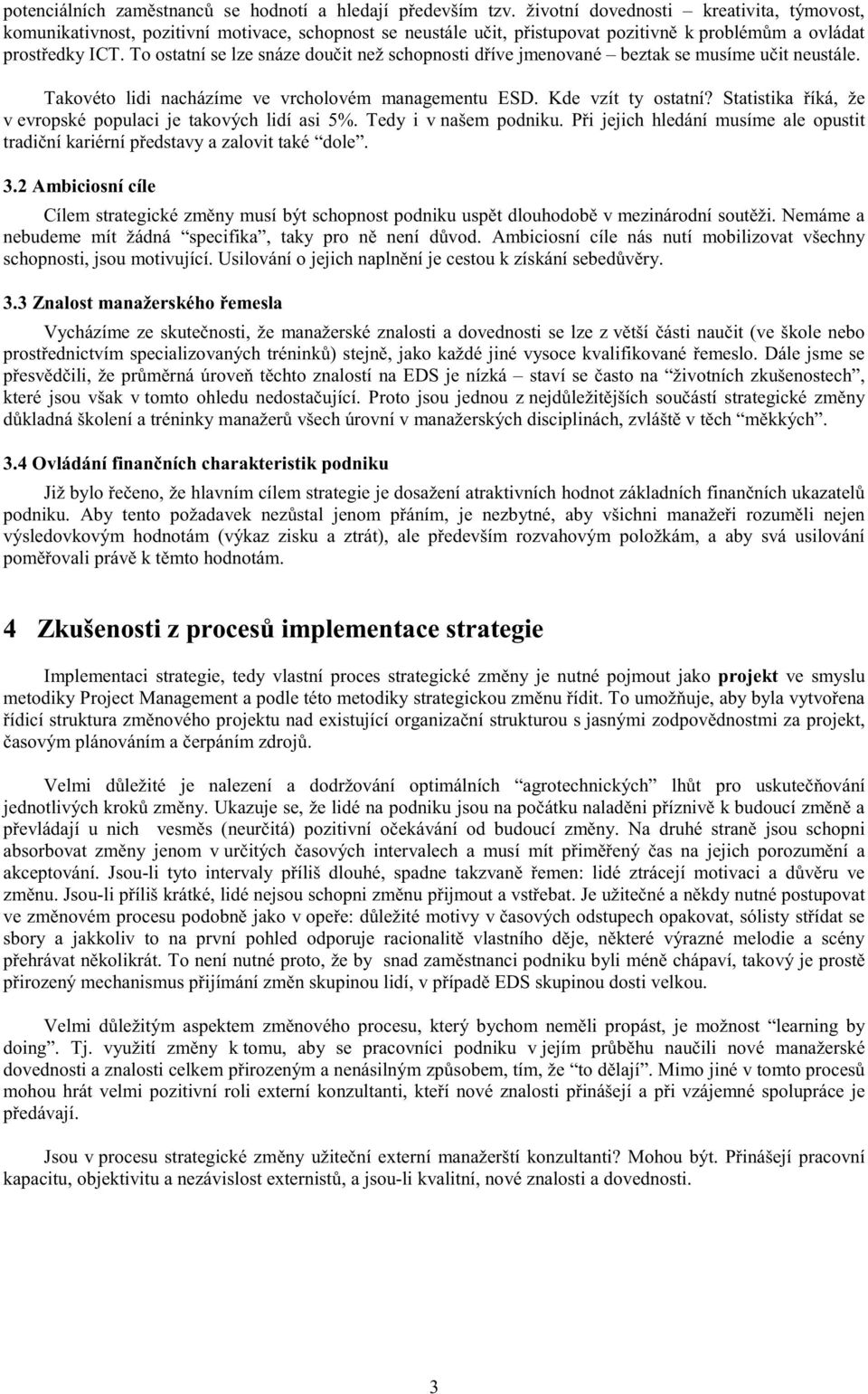 toostatníselzesnázedoučitnežschopnostidřívejmenované beztaksemusímeučitneustále. Takovéto lidinacházíme ve vrcholovém managementu ESD.Kde vzítty ostatní?