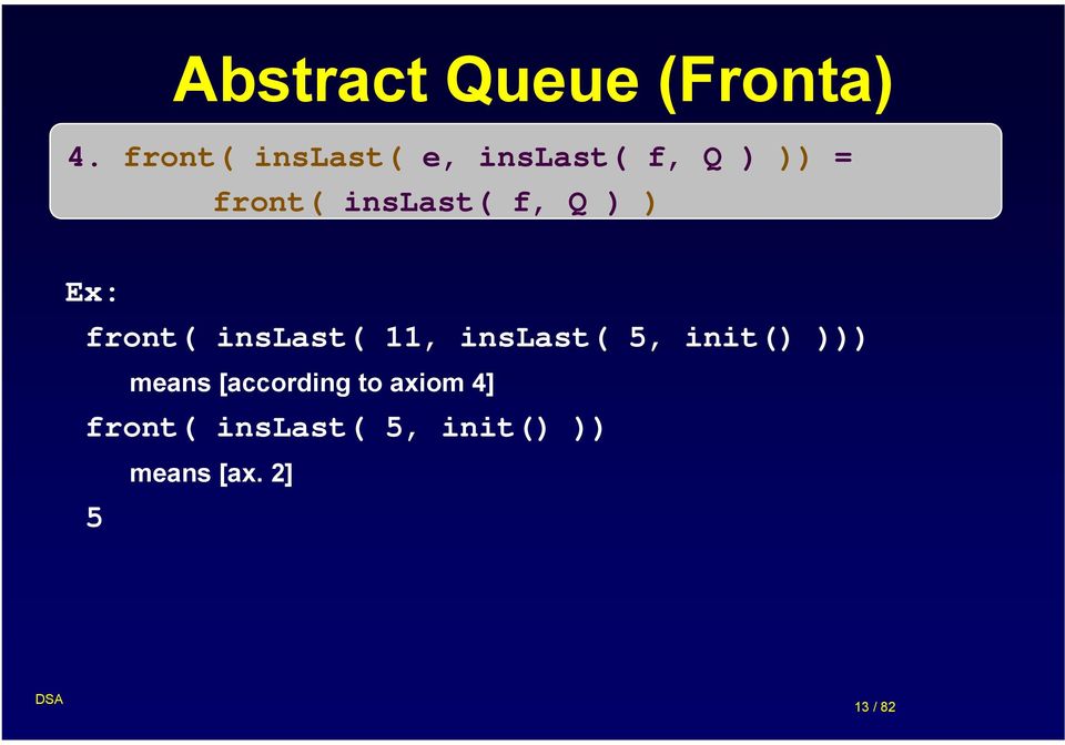 inslast( f, Q ) ) Ex: front( inslast( 11, inslast( 5,