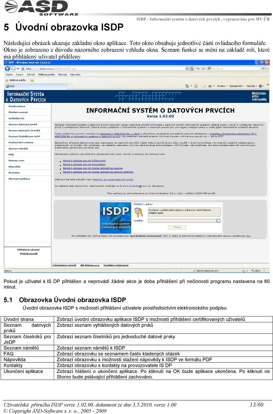 Pokud je uživatel k IS DP přihlášen a neprovádí žádné akce je doba přihlášení při nečinnosti programu nastavena na 60 minut. 5.