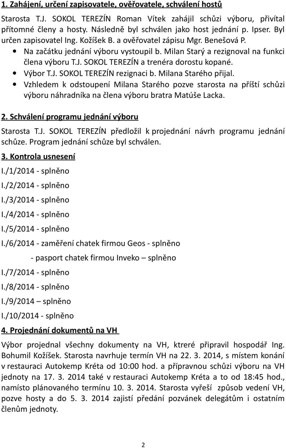 Milan Starý a rezignoval na funkci člena výboru T.J. SOKOL TEREZÍN a trenéra dorostu kopané. Výbor T.J. SOKOL TEREZÍN rezignaci b. Milana Starého přijal.