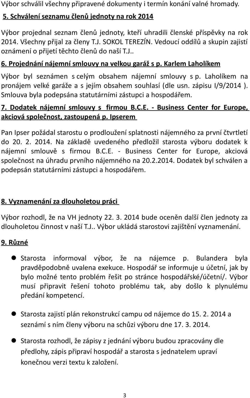 Vedoucí oddílů a skupin zajistí oznámení o přijetí těchto členů do naší T.J.. 6. Projednání nájemní smlouvy na velkou garáž s p.