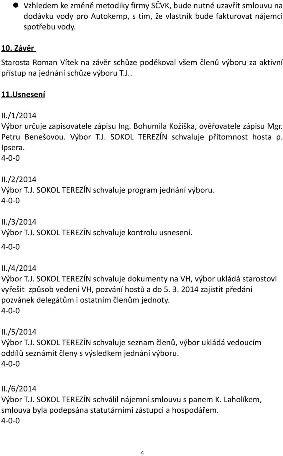 Bohumila Kožíška, ověřovatele zápisu Mgr. Petru Benešovou. Výbor T.J. SOKOL TEREZÍN schvaluje přítomnost hosta p. Ipsera. II./2/2014 Výbor T.J. SOKOL TEREZÍN schvaluje program jednání výboru. II./3/2014 Výbor T.