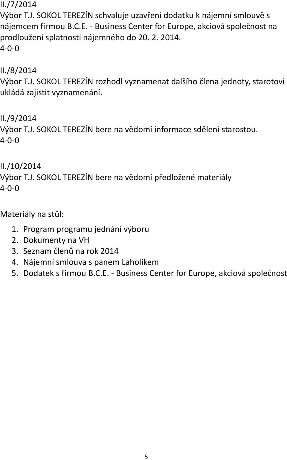 II./10/2014 Výbor T.J. SOKOL TEREZÍN bere na vědomí předložené materiály Materiály na stůl: 1. Program programu jednání výboru 2. Dokumenty na VH 3.