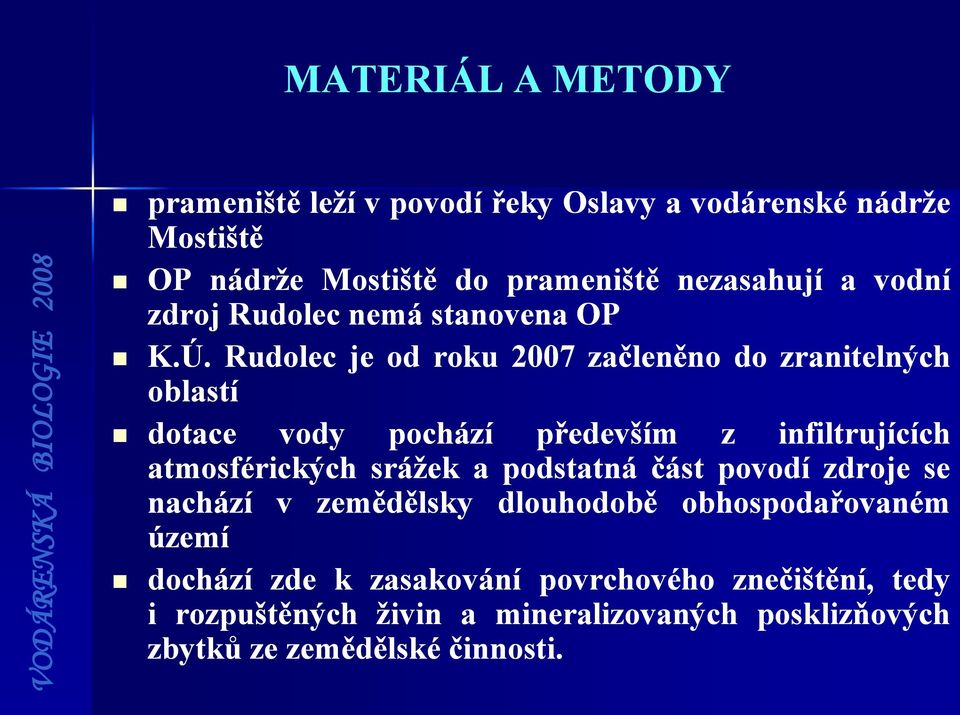 Rudolec je od roku 2007 začleněno do zranitelných oblastí dotace vody pochází především z infiltrujících atmosférických sráţek a