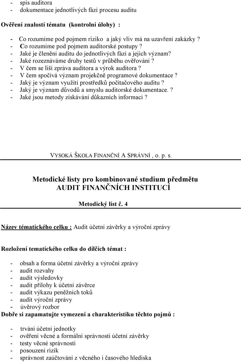 - V čem se liší zpráva auditora a výrok auditora? - V čem spočívá význam projekčně programové dokumentace? - Jaký je význam využití prostředků počítačového auditu?