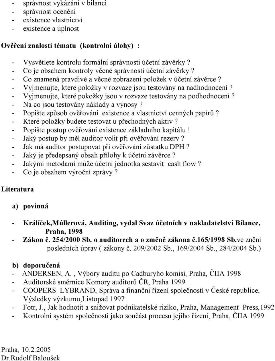 - Vyjmenujte, které pokožky jsou v rozvaze testovány na podhodnocení? - Na co jsou testovány náklady a výnosy? - Popište způsob ověřování existence a vlastnictví cenných papírů?