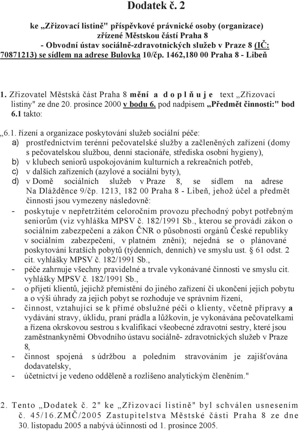 10/čp. 1462,180 00 Praha 8 - Libeň 1. Zřizovatel Městská část Praha 8 mění a d o p l ň u j e text Zřizovací listiny" ze dne 20. prosince 2000 v bodu 6. pod nadpisem Předmět činnosti:" bod 6.