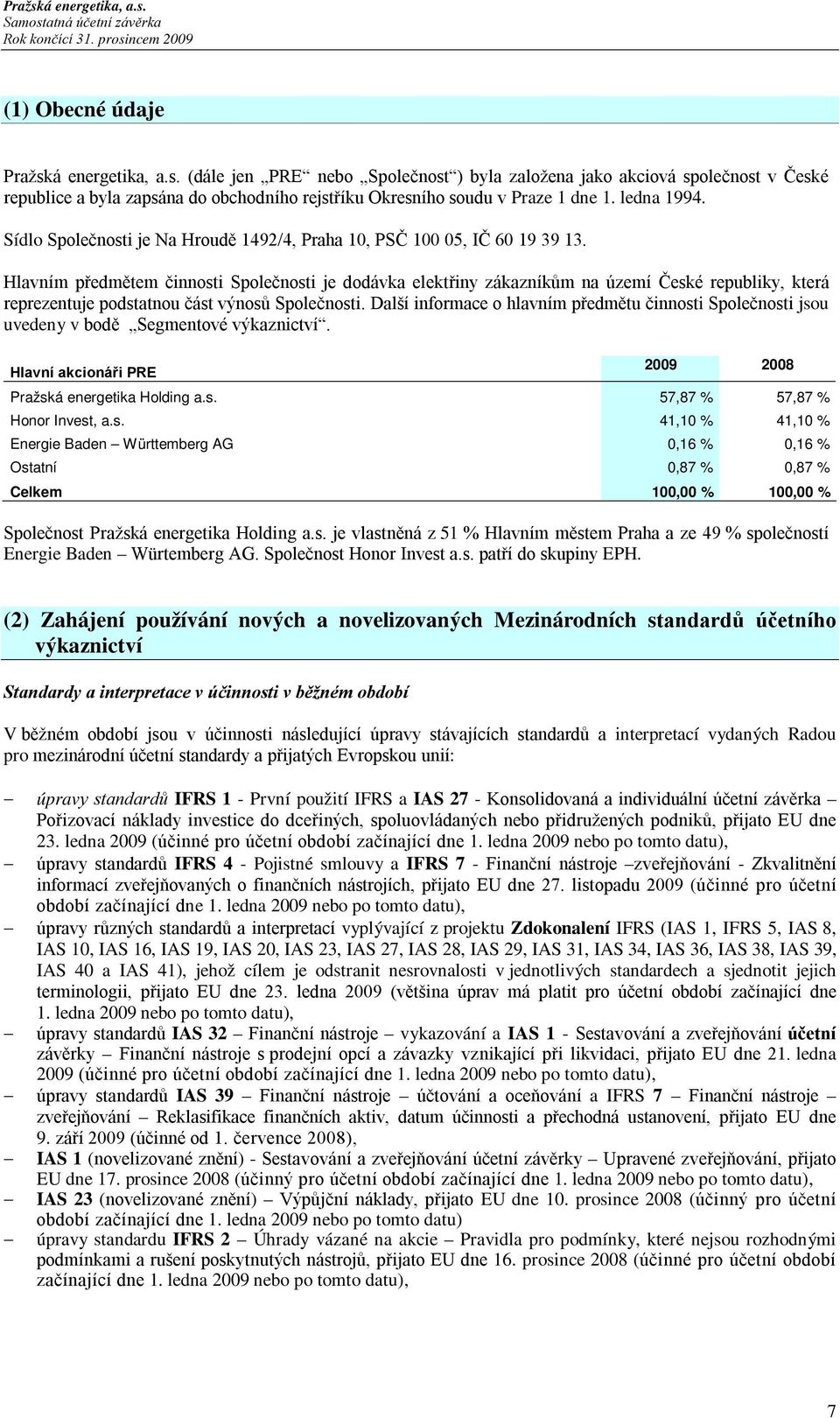 Hlavním předmětem činnosti Společnosti je dodávka elektřiny zákazníkům na území České republiky, která reprezentuje podstatnou část výnosů Společnosti.