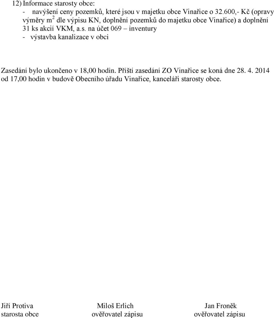 Příští zasedání ZO Vinařice se koná dne 28. 4. 2014 od 17,00 hodin v budově Obecního úřadu Vinařice, kanceláři starosty obce.