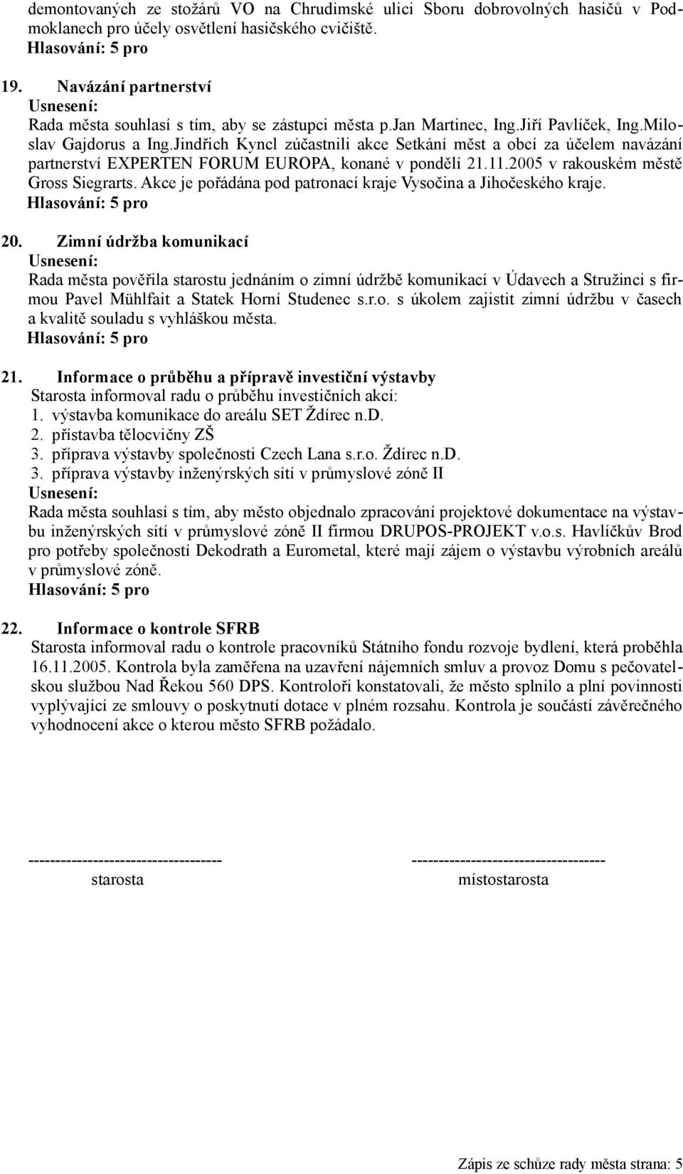 Jindřich Kyncl zúčastnili akce Setkání měst a obcí za účelem navázání partnerství EXPERTEN FORUM EUROPA, konané v pondělí 21.11.2005 v rakouském městě Gross Siegrarts.