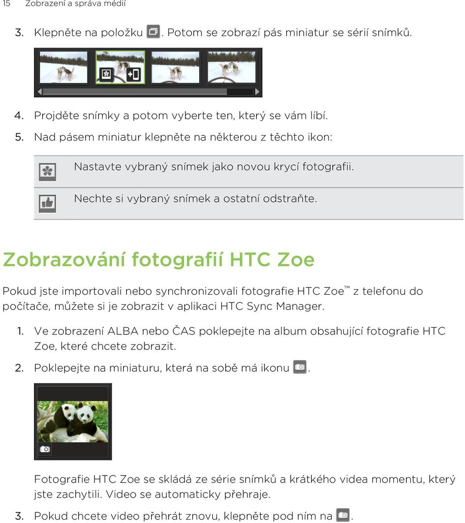 Zobrazování fotografií HTC Zoe Pokud jste importovali nebo synchronizovali fotografie HTC Zoe z telefonu do počítače, můžete si je zobrazit v aplikaci HTC Sync Manager. 1.