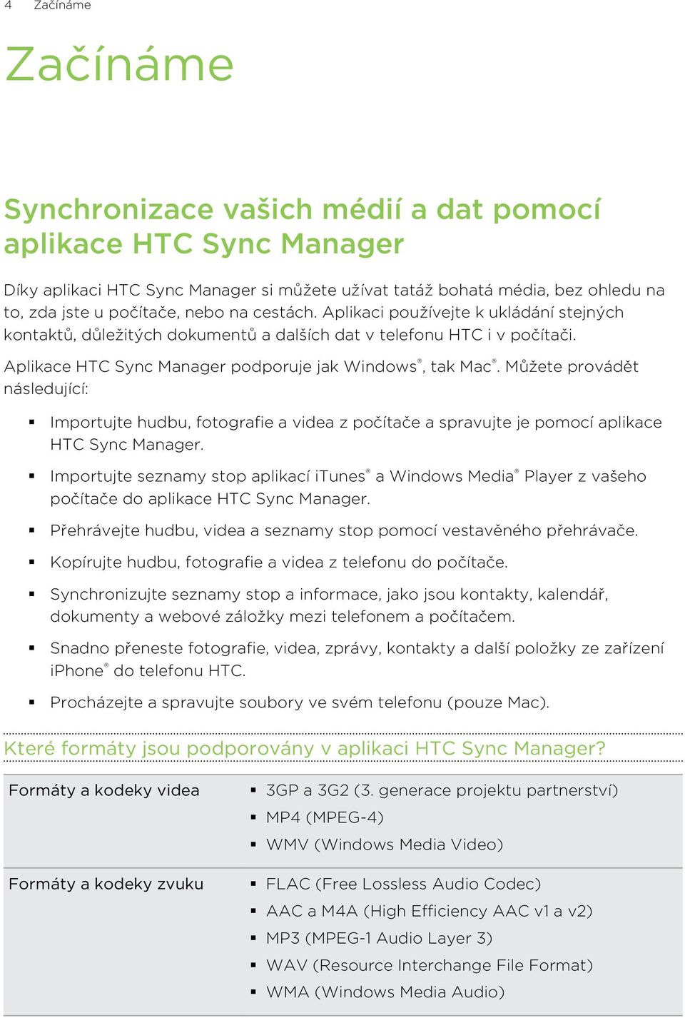 Můžete provádět následující: Importujte hudbu, fotografie a videa z počítače a spravujte je pomocí aplikace HTC Sync Manager.