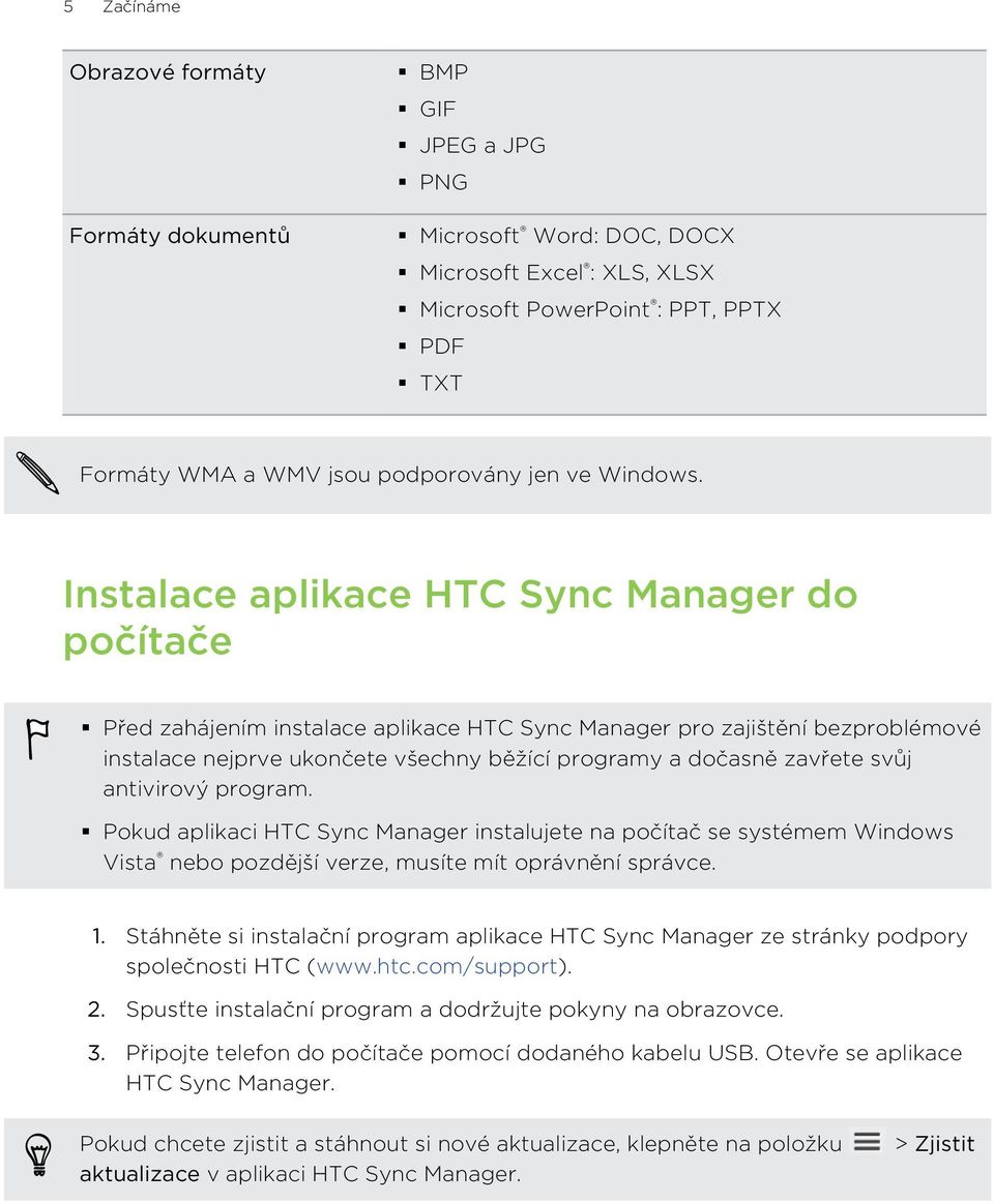 Instalace aplikace HTC Sync Manager do počítače Před zahájením instalace aplikace HTC Sync Manager pro zajištění bezproblémové instalace nejprve ukončete všechny běžící programy a dočasně zavřete