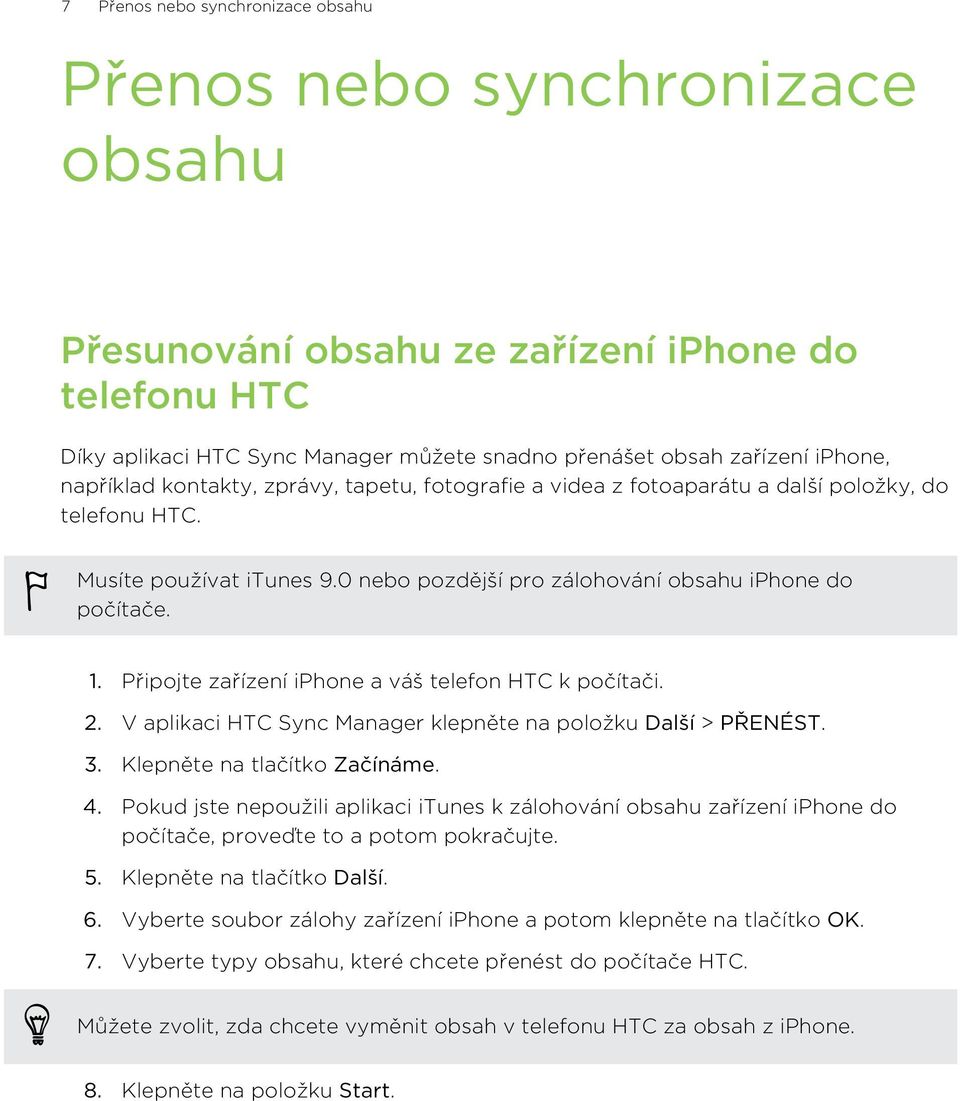 Připojte zařízení iphone a váš telefon HTC k počítači. 2. V aplikaci HTC Sync Manager klepněte na položku Další > PŘENÉST. 3. Klepněte na tlačítko Začínáme. 4.