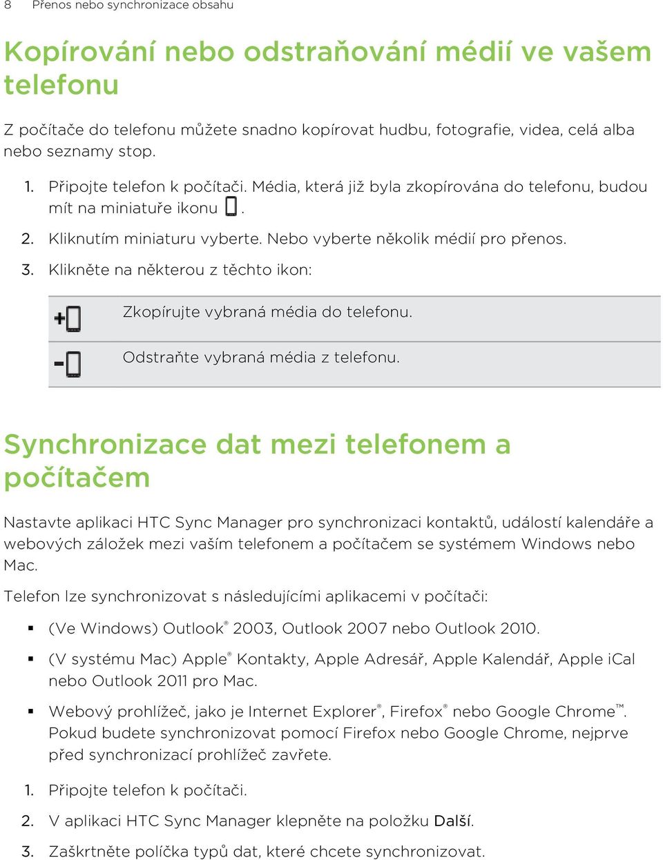 Klikněte na některou z těchto ikon: Zkopírujte vybraná média do telefonu. Odstraňte vybraná média z telefonu.