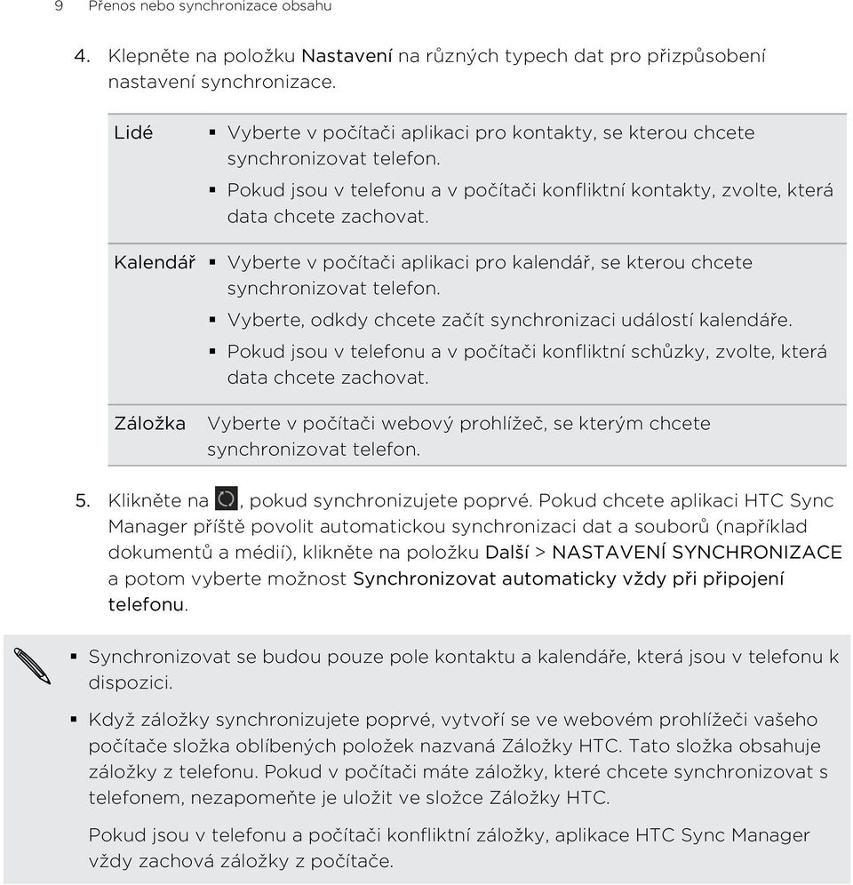 Kalendář Vyberte v počítači aplikaci pro kalendář, se kterou chcete synchronizovat telefon. Vyberte, odkdy chcete začít synchronizaci událostí kalendáře.