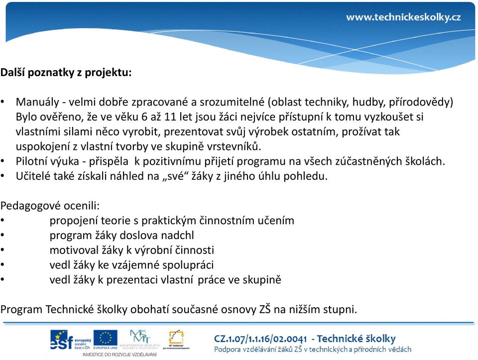 Pilotní výuka - přispěla k pozitivnímu přijetí programu na všech zúčastněných školách. Učitelé také získali náhled na své žáky z jiného úhlu pohledu.