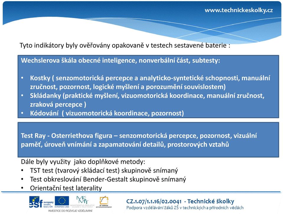 zraková percepce ) Kódování ( vizuomotorická koordinace, pozornost) Test Ray - Osterriethova figura senzomotorická percepce, pozornost, vizuální paměť, úroveň vnímání a zapamatování