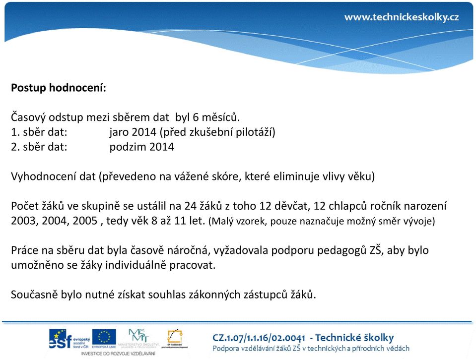 toho 12 děvčat, 12 chlapců ročník narození 2003, 2004, 2005, tedy věk 8 až 11 let.