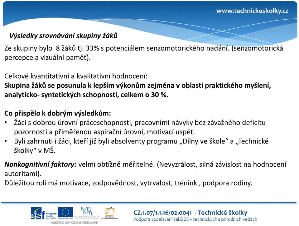 Co přispělo k dobrým výsledkům: Žáci s dobrou úrovní práceschopnosti, pracovními návyky bez závažného deficitu pozornosti a přiměřenou aspirační úrovni, motivací uspět.