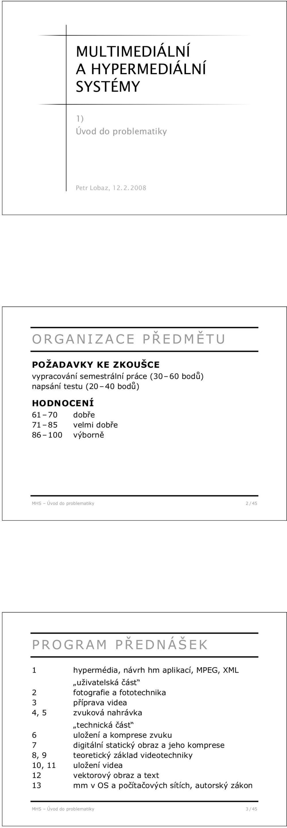 výborně MHS Úvod do problematiky 2 / 45 PROGRAM PŘEDNÁŠEK 1 hypermédia, návrh hm aplikací, MPEG, XML uživatelská část 2 fotografie a fototechnika 3 příprava videa 4, 5