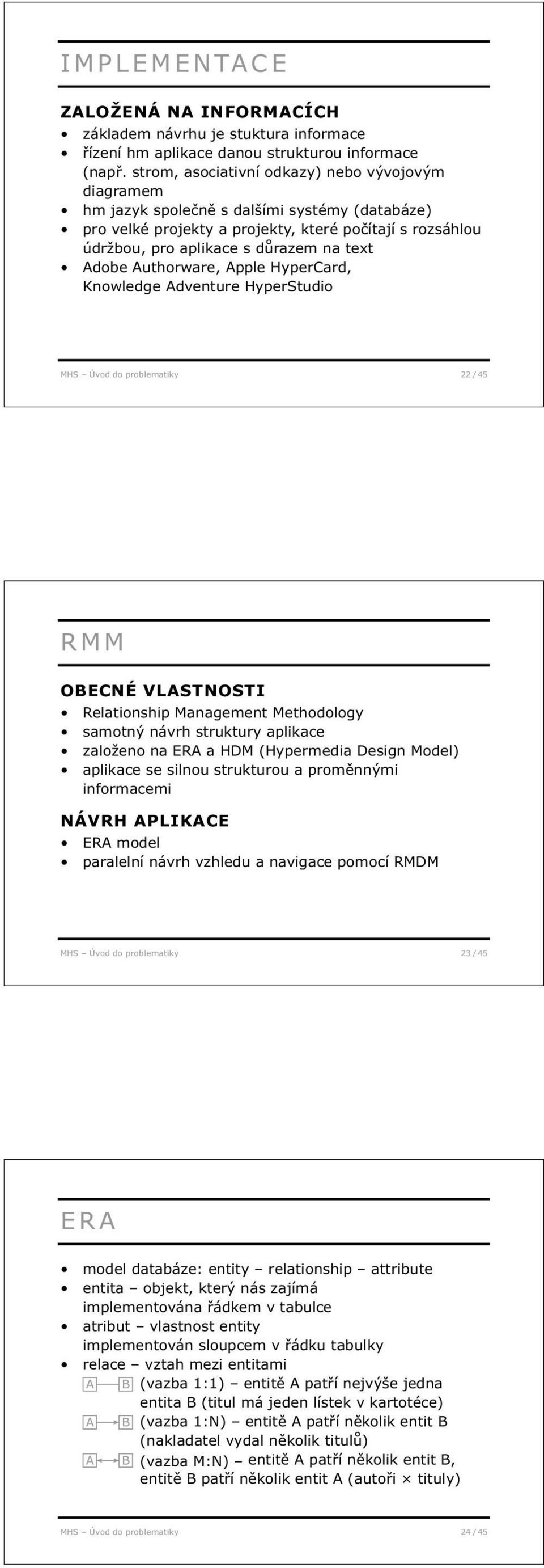 Adobe Authorware, Apple HyperCard, Knowledge Adventure HyperStudio MHS Úvod do problematiky 22 / 45 RMM OBECNÉ VLASTNOSTI Relationship Management Methodology samotný návrh struktury aplikace založeno
