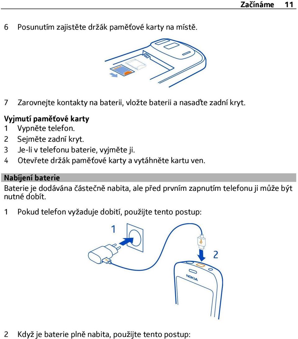 2 Sejměte zadní kryt. 3 Je-li v telefonu baterie, vyjměte ji. 4 Otev ete držák paměťové karty a vytáhněte kartu ven.