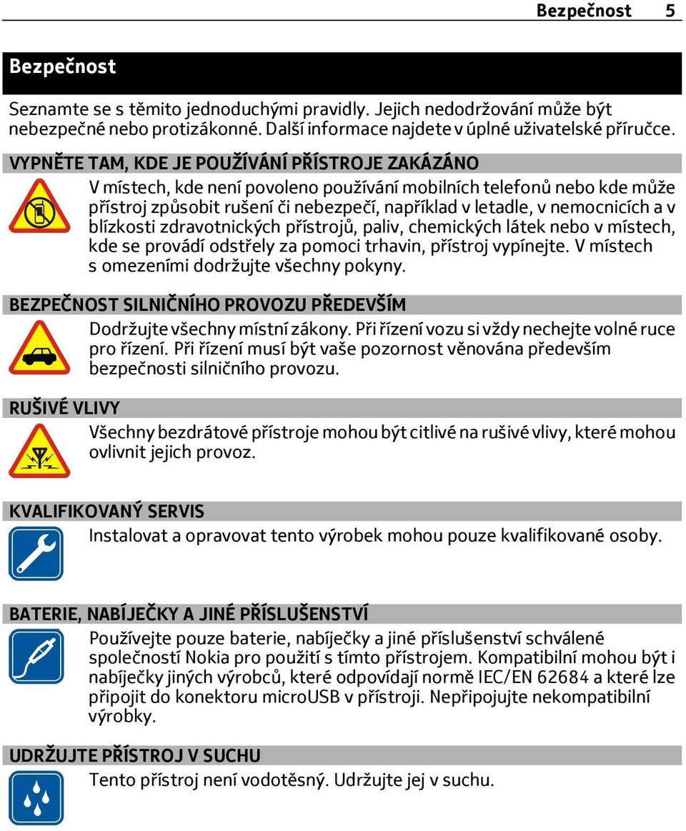 blízkosti zdravotnických p ístrojů, paliv, chemických látek nebo v místech, kde se provádí odst ely za pomoci trhavin, p ístroj vypínejte. V místech s omezeními dodržujte všechny pokyny.