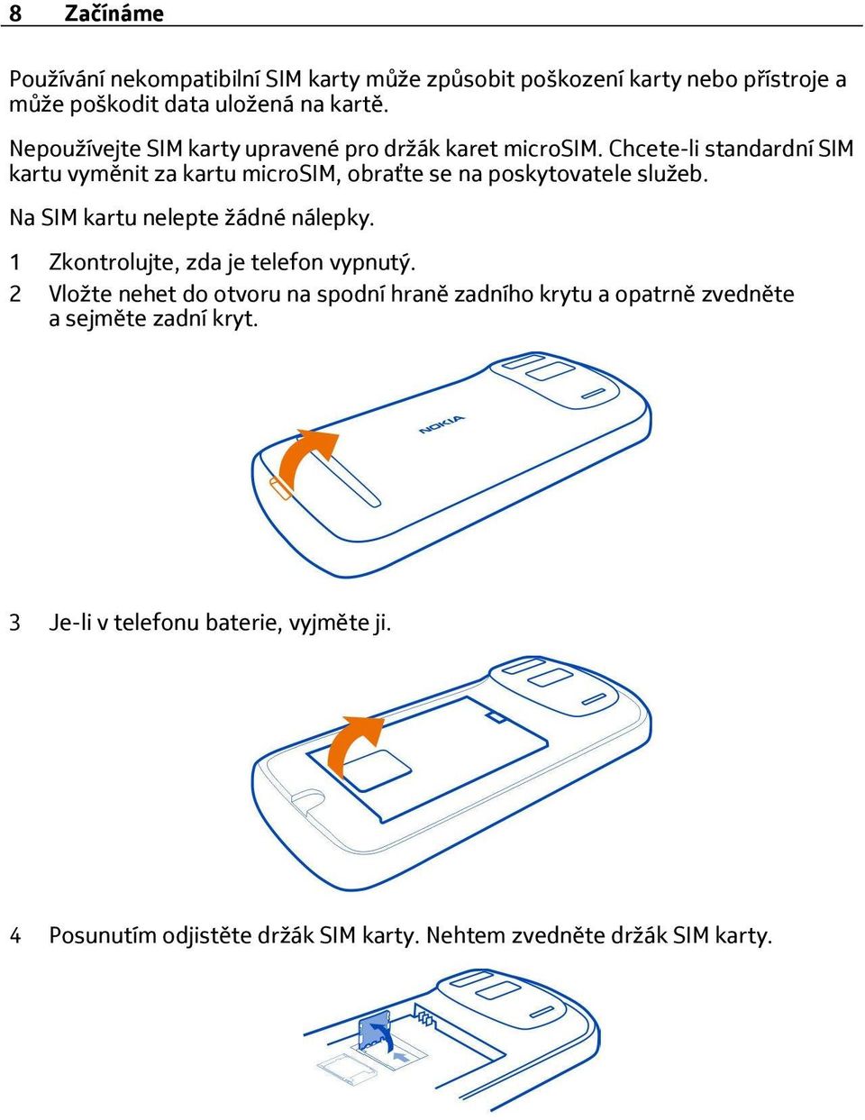 Chcete-li standardní SIM kartu vyměnit za kartu microsim, obraťte se na poskytovatele služeb. Na SIM kartu nelepte žádné nálepky.