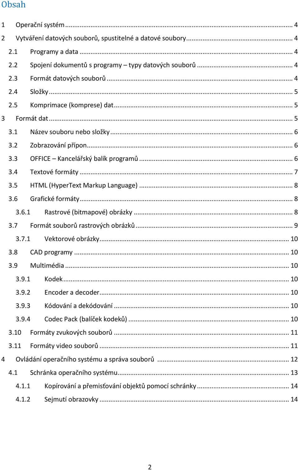 .. 7 3.5 HTML (HyperText Markup Language)... 8 3.6 Grafické formáty... 8 3.6.1 Rastrové (bitmapové) obrázky... 8 3.7 Formát souborů rastrových obrázků... 9 3.7.1 Vektorové obrázky... 10 3.