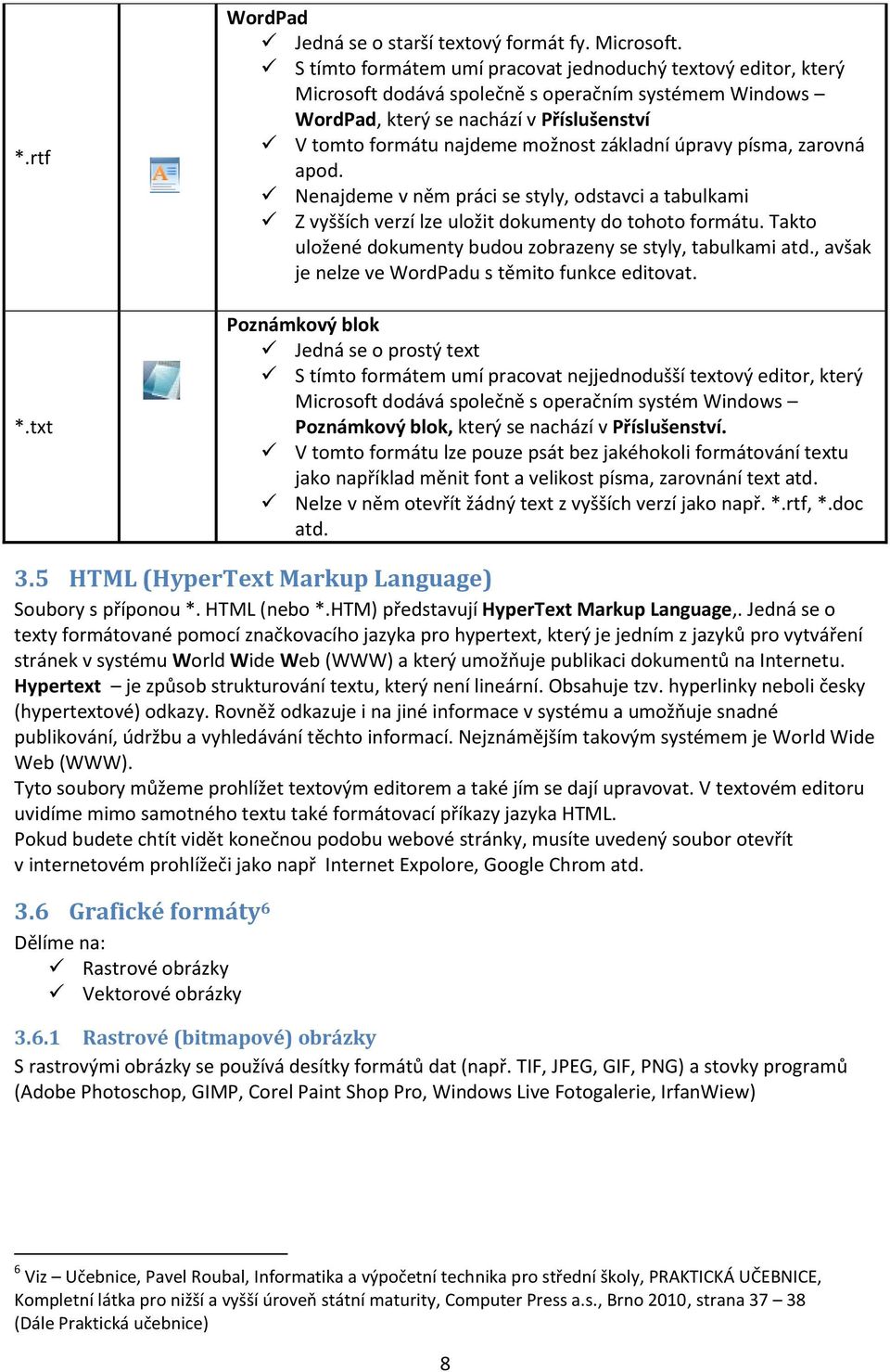 základní úpravy písma, zarovná apod. Nenajdeme v něm práci se styly, odstavci a tabulkami Z vyšších verzí lze uložit dokumenty do tohoto formátu.