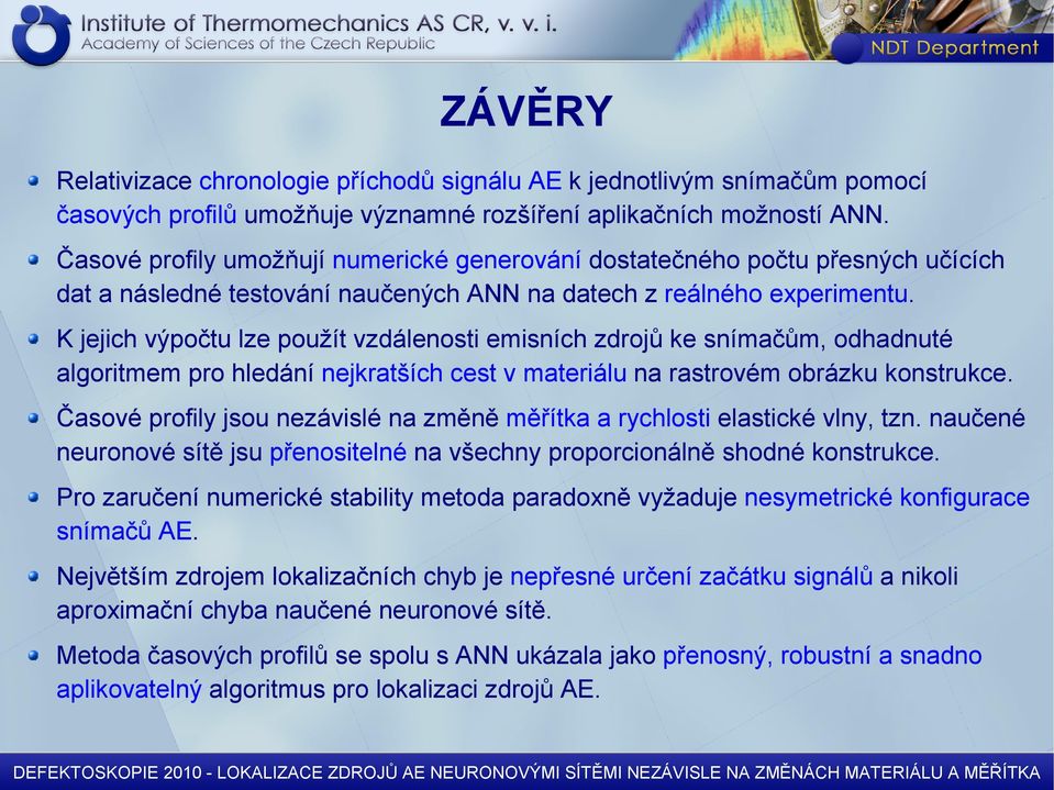 A. Časové profily umožňují numerické generování dostatečného počtu přesných učících dat a následné testování naučených A na datech z reálného experimentu.