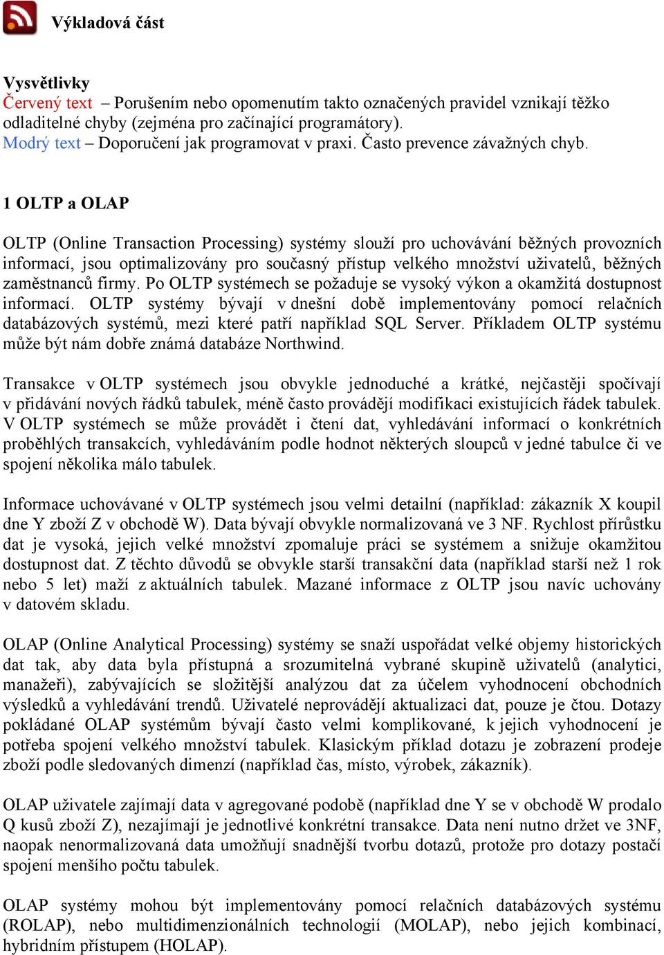 1 OLTP a OLAP OLTP (Online Transaction Processing) systémy slouží pro uchovávání běžných provozních informací, jsou optimalizovány pro současný přístup velkého množství uživatelů, běžných zaměstnanců