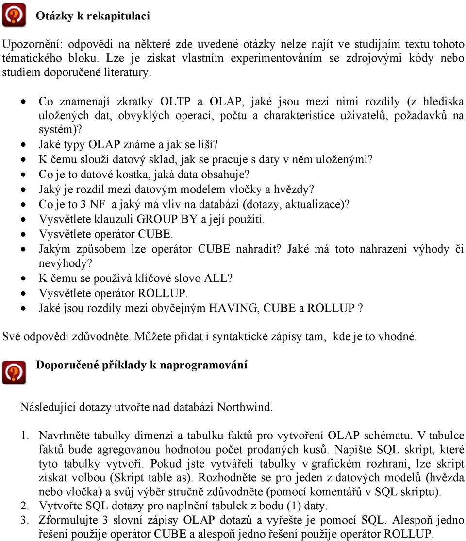 Co znamenají zkratky OLTP a OLAP, jaké jsou mezi nimi rozdíly (z hlediska uložených dat, obvyklých operací, počtu a charakteristice uživatelů, požadavků na systém)? Jaké typy OLAP známe a jak se liší?