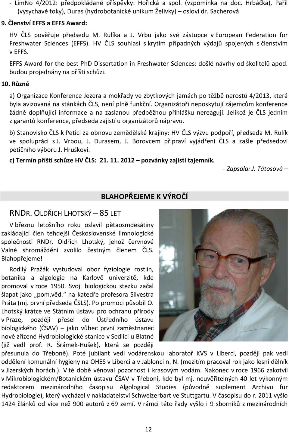 HV ČLS souhlasí s krytím případných výdajů spojených s členstvím v EFFS. EFFS Award for the best PhD Dissertation in Freshwater Sciences: došlé návrhy od školitelů apod.