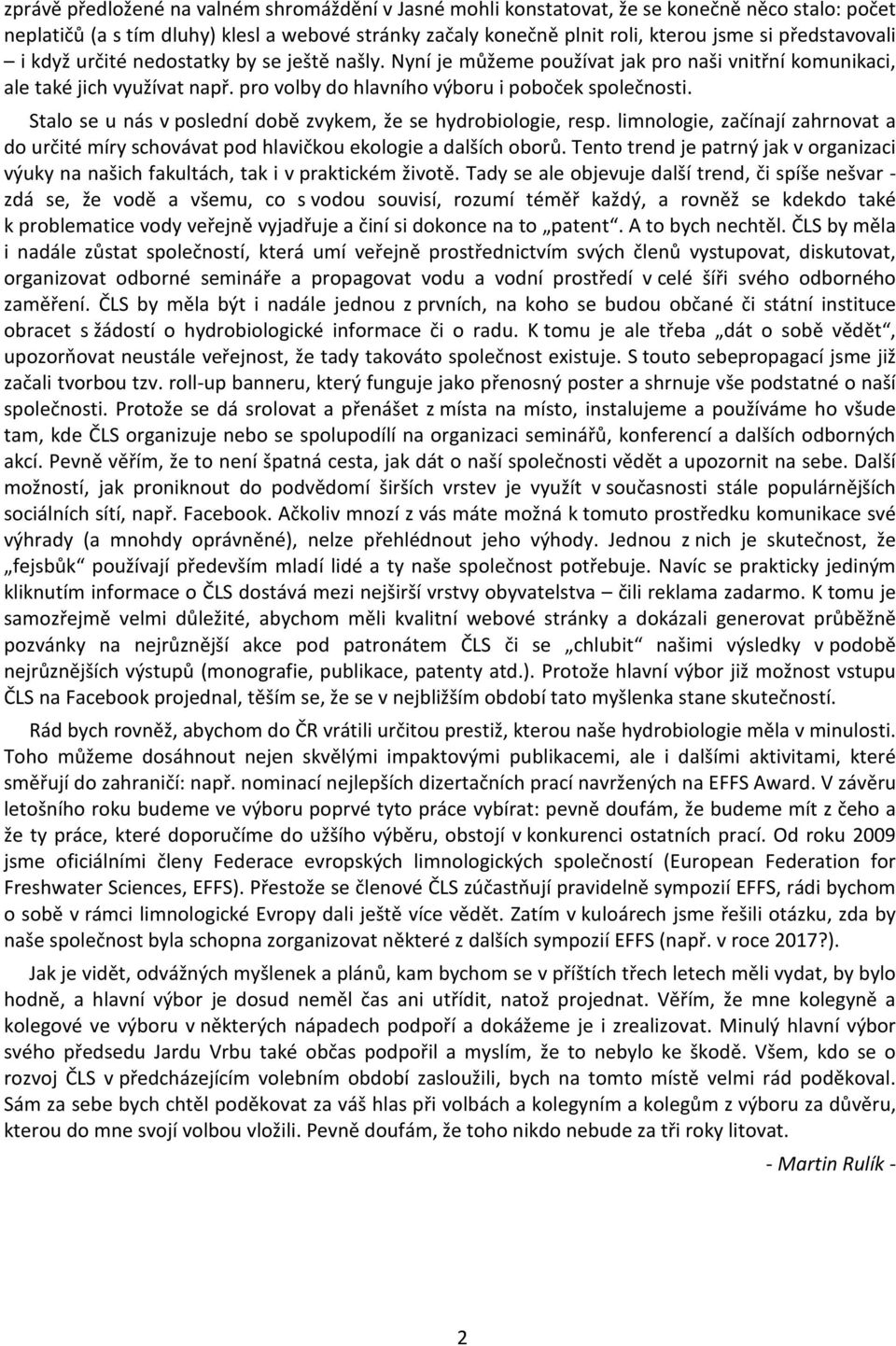 Stalo se u nás v poslední době zvykem, že se hydrobiologie, resp. limnologie, začínají zahrnovat a do určité míry schovávat pod hlavičkou ekologie a dalších oborů.