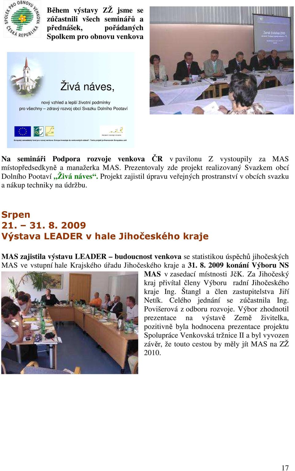 Tento projekt je financován Evropskou unií Na semináři Podpora rozvoje venkova ČR v pavilonu Z vystoupily za MAS místopředsedkyně a manažerka MAS.